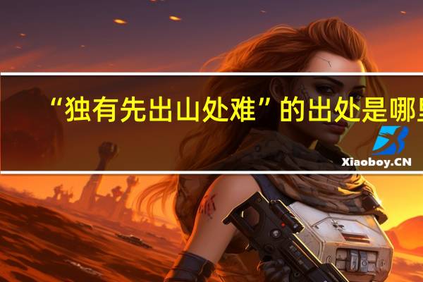 “独有先出山处难”的出处是哪里