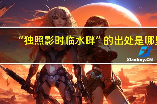 “独照影时临水畔”的出处是哪里