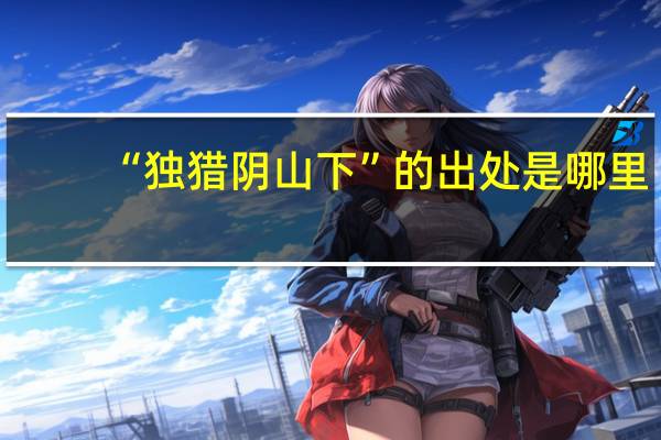 “独猎阴山下”的出处是哪里