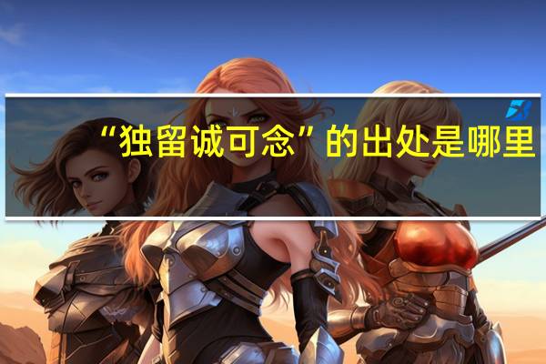 “独留诚可念”的出处是哪里