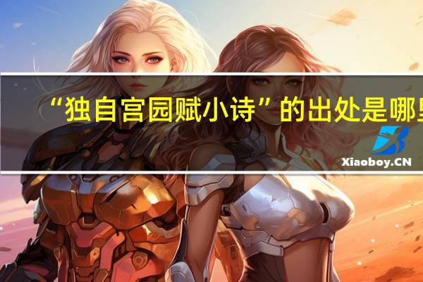 “独自宫园赋小诗”的出处是哪里
