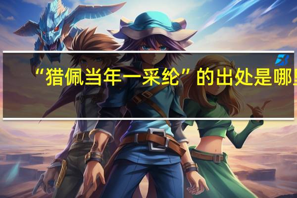 “猎佩当年一采纶”的出处是哪里