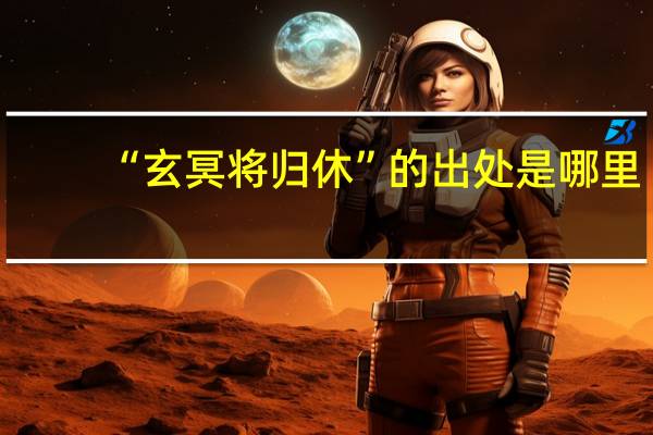 “玄冥将归休”的出处是哪里