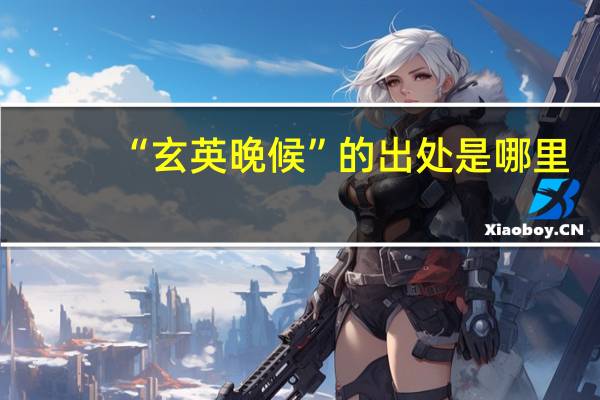 “玄英晚候”的出处是哪里