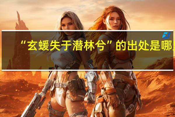 “玄蝯失于潜林兮”的出处是哪里