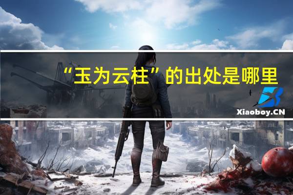 “玉为云柱”的出处是哪里