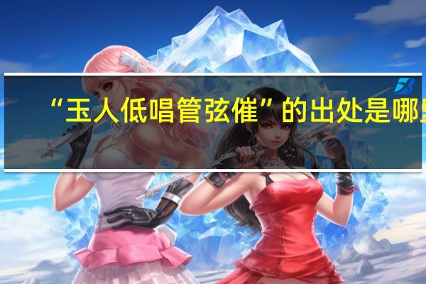 “玉人低唱管弦催”的出处是哪里