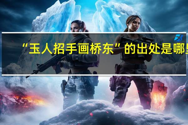 “玉人招手画桥东”的出处是哪里