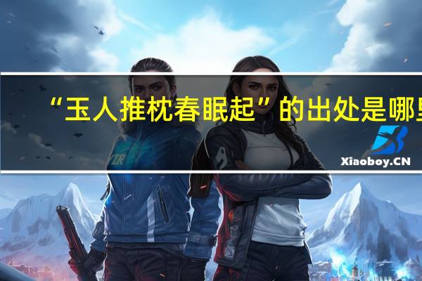 “玉人推枕春眠起”的出处是哪里