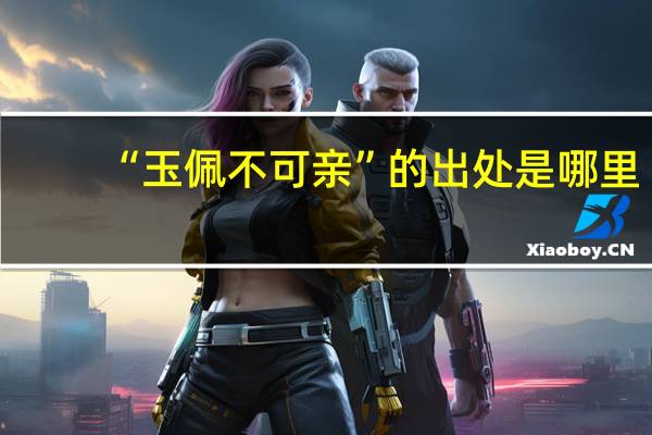 “玉佩不可亲”的出处是哪里