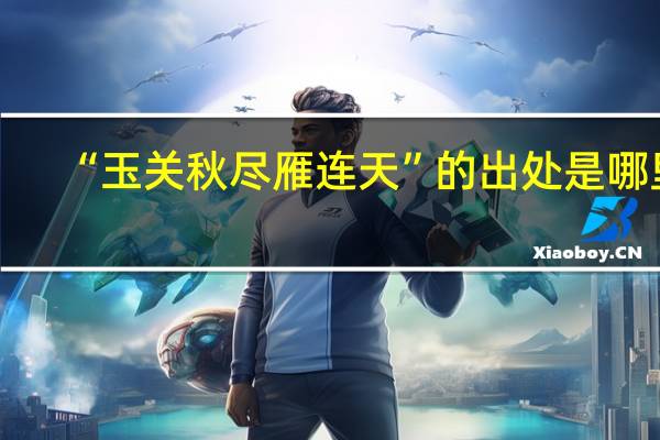 “玉关秋尽雁连天”的出处是哪里