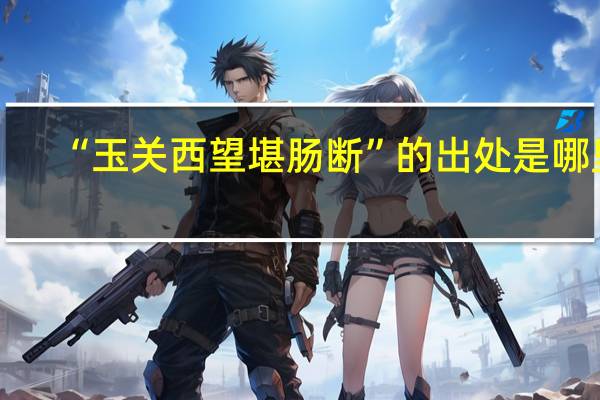 “玉关西望堪肠断”的出处是哪里