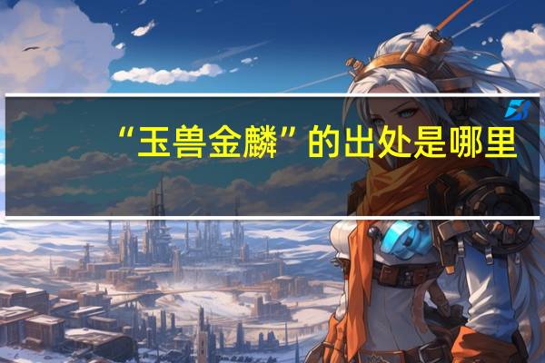 “玉兽金麟”的出处是哪里
