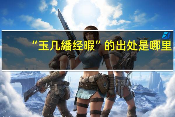 “玉几繙经暇”的出处是哪里