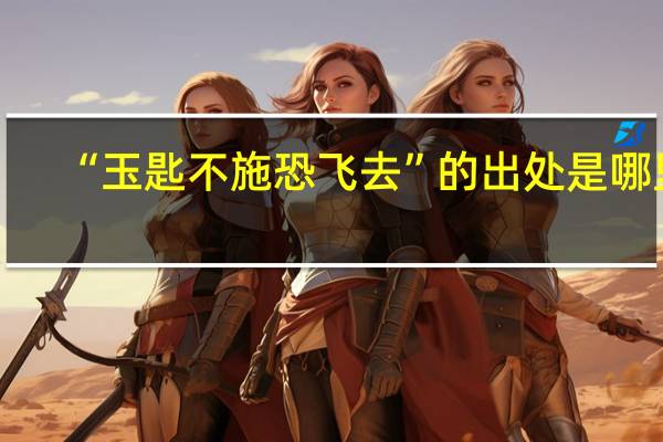 “玉匙不施恐飞去”的出处是哪里