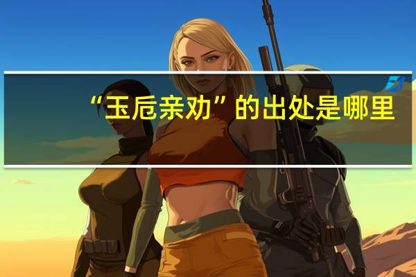 “玉卮亲劝”的出处是哪里