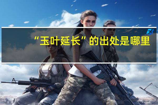 “玉叶延长”的出处是哪里