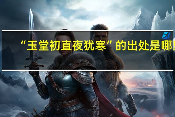 “玉堂初直夜犹寒”的出处是哪里