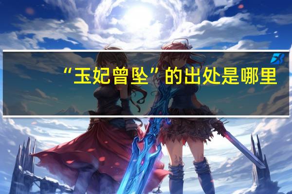 “玉妃曾坠”的出处是哪里