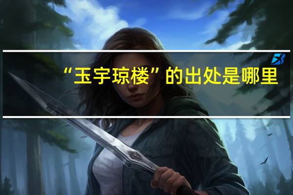 “玉宇琼楼”的出处是哪里