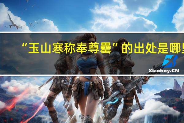 “玉山寒称奉尊罍”的出处是哪里