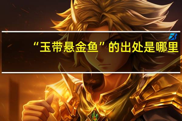 “玉带悬金鱼”的出处是哪里