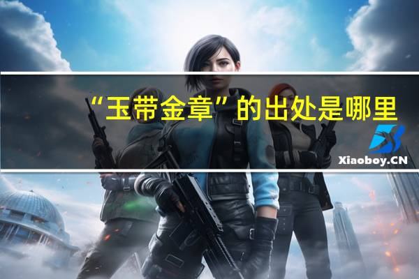 “玉带金章”的出处是哪里