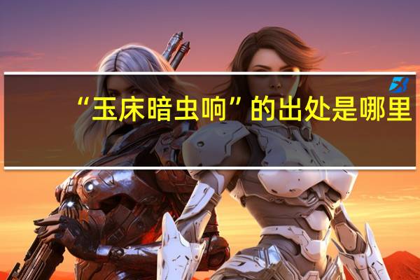 “玉床暗虫响”的出处是哪里