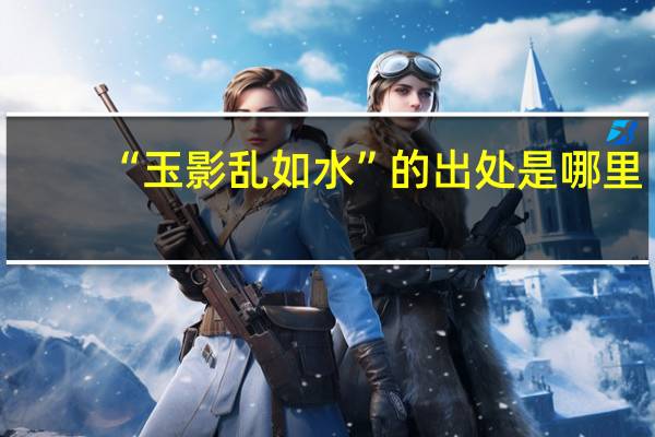 “玉影乱如水”的出处是哪里