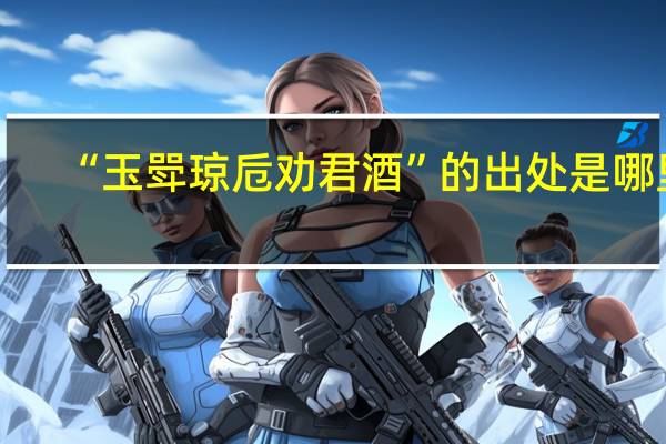 “玉斝琼卮劝君酒”的出处是哪里