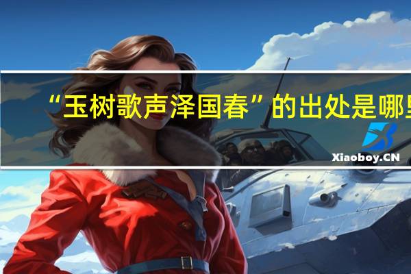 “玉树歌声泽国春”的出处是哪里