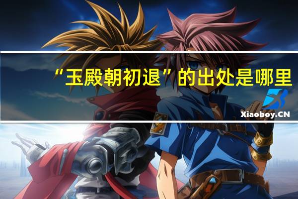 “玉殿朝初退”的出处是哪里