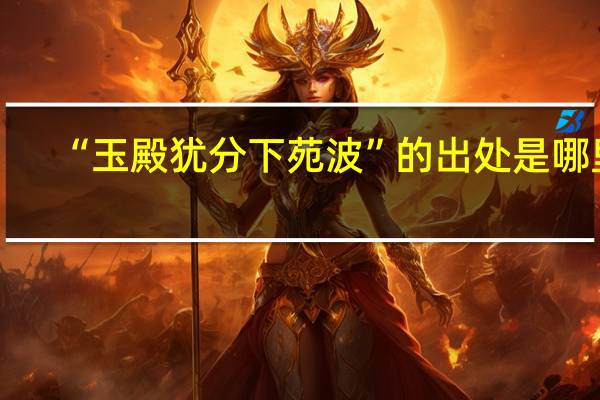 “玉殿犹分下苑波”的出处是哪里