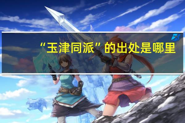 “玉津同派”的出处是哪里