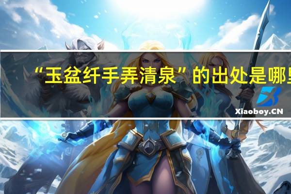 “玉盆纤手弄清泉”的出处是哪里