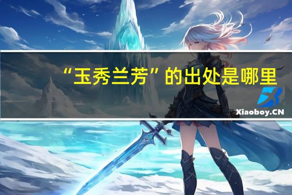“玉秀兰芳”的出处是哪里