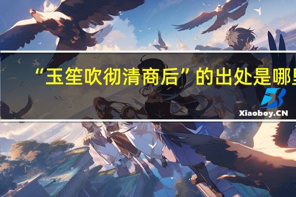 “玉笙吹彻清商后”的出处是哪里