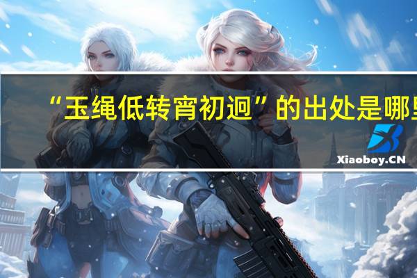 “玉绳低转宵初迥”的出处是哪里