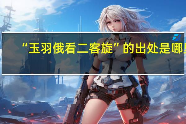 “玉羽俄看二客旋”的出处是哪里