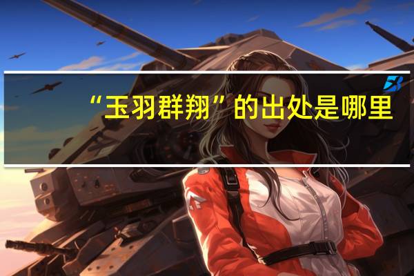 “玉羽群翔”的出处是哪里