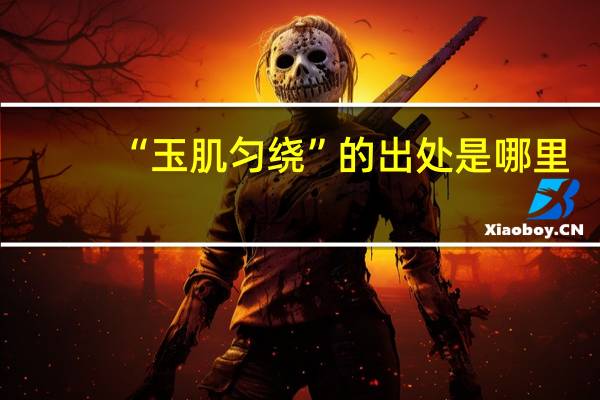 “玉肌匀绕”的出处是哪里