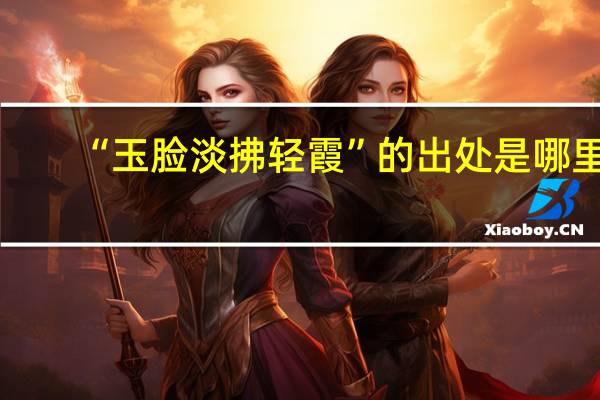 “玉脸淡拂轻霞”的出处是哪里