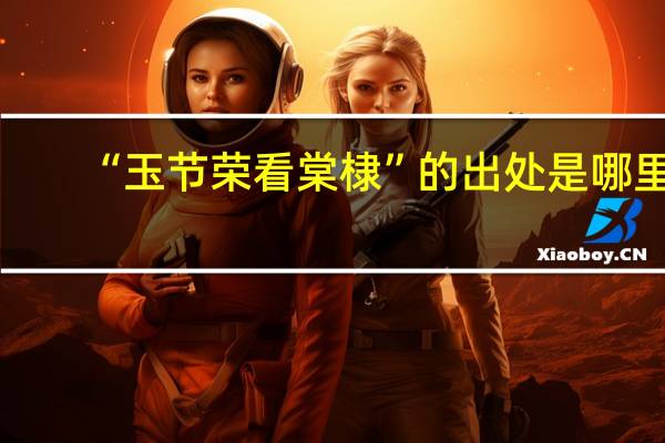 “玉节荣看棠棣”的出处是哪里