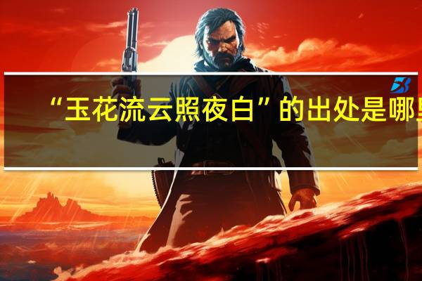 “玉花流云照夜白”的出处是哪里