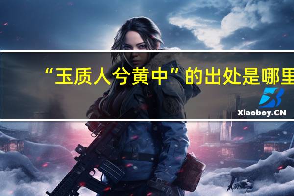 “玉质人兮黄中”的出处是哪里