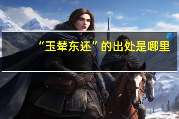 “玉辇东还”的出处是哪里