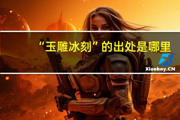 “玉雕冰刻”的出处是哪里