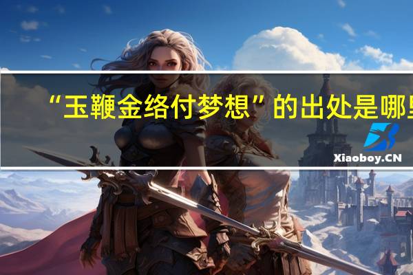 “玉鞭金络付梦想”的出处是哪里
