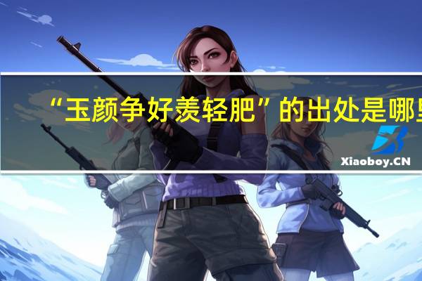 “玉颜争好羡轻肥”的出处是哪里