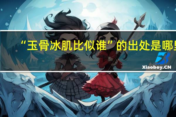 “玉骨冰肌比似谁”的出处是哪里